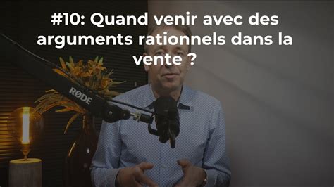 Podcast 10 Quand Venir Avec Des Arguments Rationnels Dans La Vente