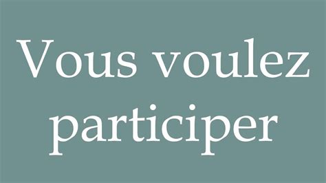 How To Pronounce Vous Voulez Participer You Want To Participate