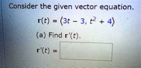 Solved Consider The Given Vector Equation R T 3t 3 T2 4 A