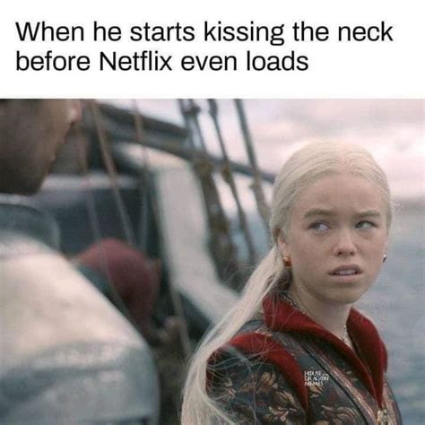 When he starts kissing the neck before Netflix even loads. - Funny