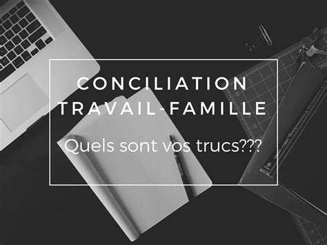 La Conciliation Travail Famille Quels Sont Vos Trucs La Vie Tout