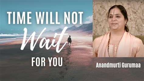 Time Will Not Wait For You English Anandmurti Gurumaa Youtube