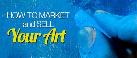 How To Market And Sell Your Art A Guide