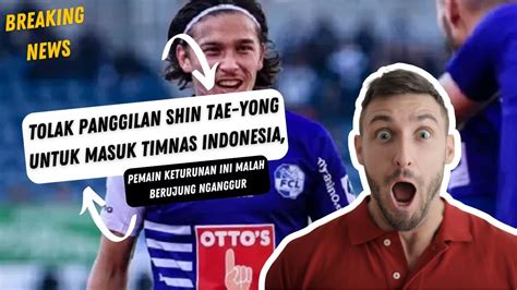 Tolak Panggilan Shin Tae Yong Untuk Masuk Timnas Indonesia Pemain