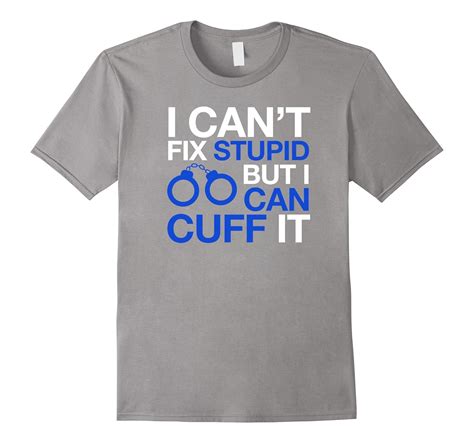 I Can T Fix Stupid But I Can Cuff It Police Officer T Shirt Art