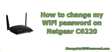 It Is Easy To Change The WiFi Password On Netgear C6220 But First Let