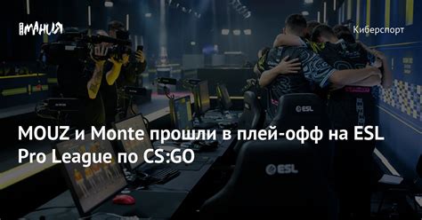 MOUZ и Monte прошли в плей офф на ESL Pro League по CS GO Игромания