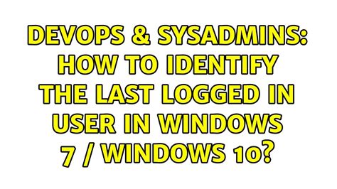 DevOps SysAdmins How To Identify The Last Logged In User In Windows