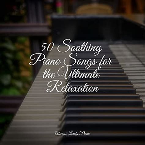 50 Soothing Piano Songs For The Ultimate Relaxation By Piano Bar Study