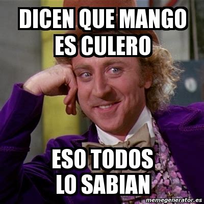 Meme Willy Wonka Dicen Que Mango Es Culero Eso Todos Lo Sabian 3437652