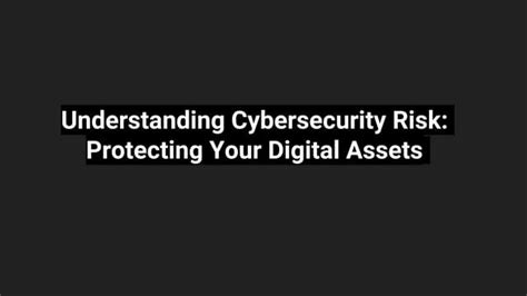 Understanding Cybersecurity Risk Protecting Your Digital Assets Pptx