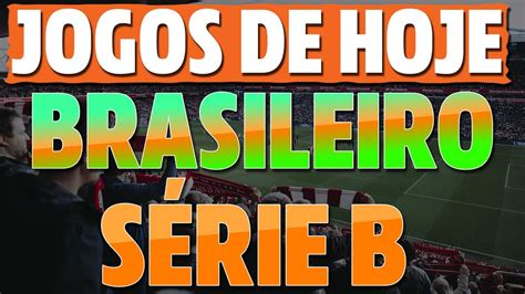 Jogos De Hoje Do Campeonato Brasileiro SÉrie B 2023 Jogos Da Série B