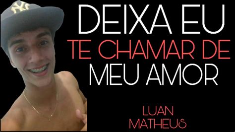 Deixa Eu Te Chamar De Meu Amor Luan Matheus Youtube