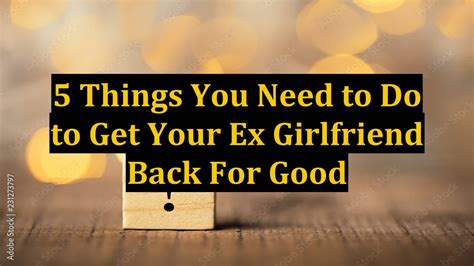 5 Things You Need To Do To Get Your Ex Girlfriend Back For Good Youtube