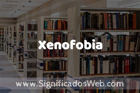 Genofobia Significado - Concepto de Xenofobia ️ Significado y Definición