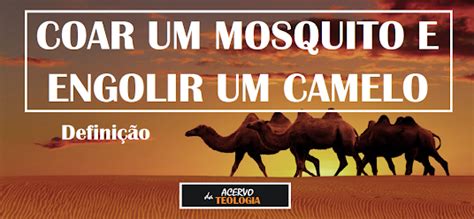 Vocês Comem Um Mosquito E Arrota Um Camelo - Coar um Mosquito e Engolir um Camelo - Definição
