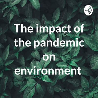 The Impact Of The Pandemic On Environment A Podcast On Spotify For