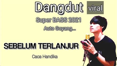 SEBELUM TERLANJUR Caca Handika Lagu Dangdut Viral 2021 By Adi