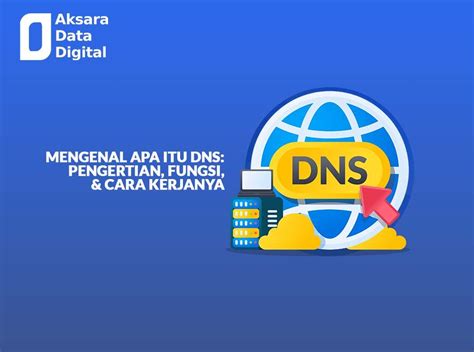 Mengenal Apa Itu Dns Pengertian Fungsi Cara Kerjanya