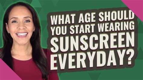 What Age Should You Start Wearing Sunscreen Everyday YouTube