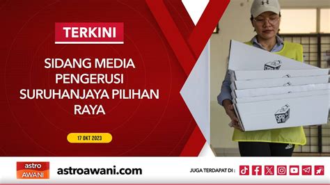 LANGSUNG Sidang Media Pengerusi Suruhanjaya Pilihan Raya I 17 Okt