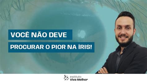 Você Não Deve Procurar O Pior Na Íris Prof Gerson Cunha Iridologia