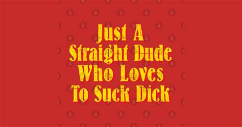 Just A Straight Dude Who Loves To Suck Dick Im Not Gay T Shirt Teepublic