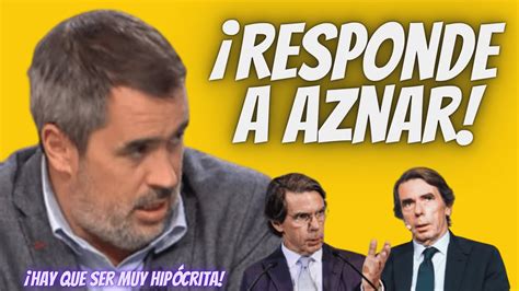 Carlos Cu Fulmina A Jos Mar A Aznar Tras Esta Andanada De Zascas