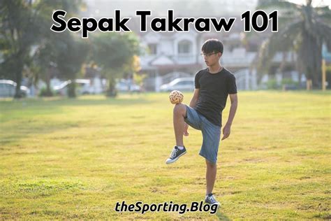 Sepak Takraw Decoded Your Ultimate Guide To The Art Of Kick Spike