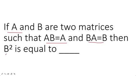 If A And B Are Two Matrices Such That Ab A And Ba B Then B 2 Is Equal