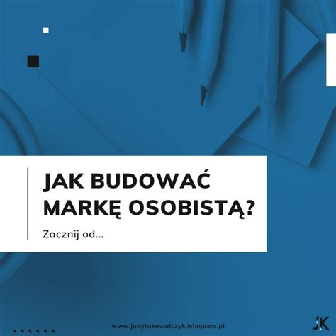 Jak budować swoją markę osobistą Judyta Kowalczyk Brand Maintainer