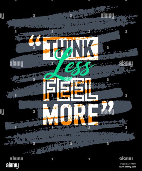 Think Less Feel More Motivational Quotes Stroke Short Phrases Quotes Typography Slogan Grunge