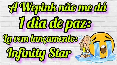 INFINITY STAR LANÇAMENTO WEPINK YouTube