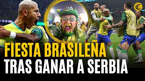 Qatar 2022 Hinchas De Brasil Se Ven Campeones Del Mundial Tras Ganar A Serbia 2 0 Youtube