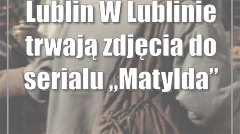 Lublin W Lublinie trwają zdjęcia do serialu Matylda CDA