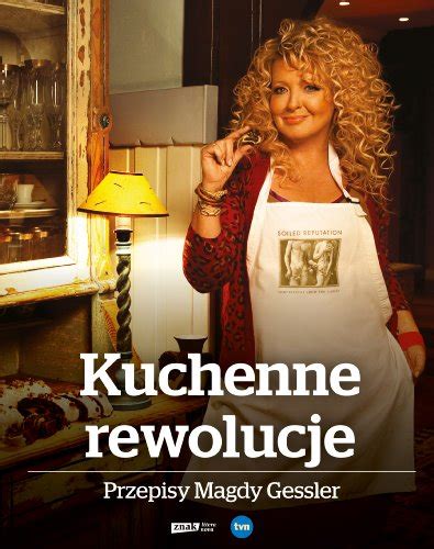 Kuchenne Rewolucje Przepisy Magdy Gessler By Unknown Author Goodreads