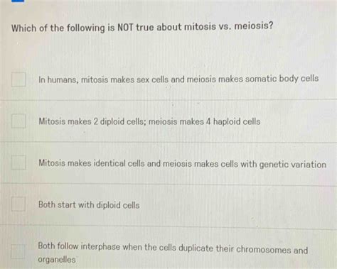 Solved Which Of The Following Is Not True About Mitosis Vs Meiosis In Humans Mitosis Makes