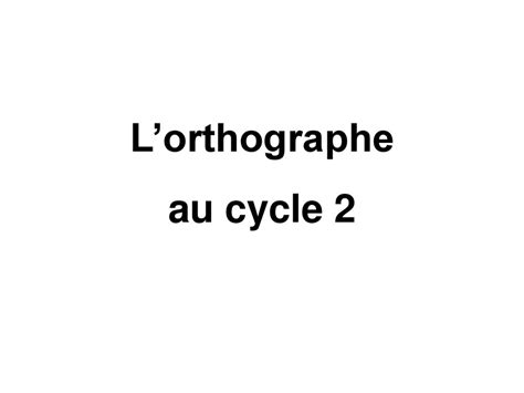 Lorthographe au cycle ppt télécharger