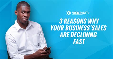 3 Reasons Why Your Business’ Sales Are Declining Fast And How You Can Fix It Visionary Pro