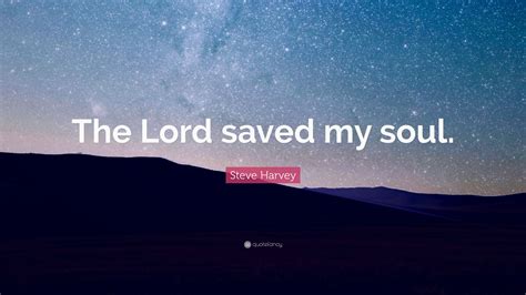 Steve Harvey Quote The Lord Saved My Soul”