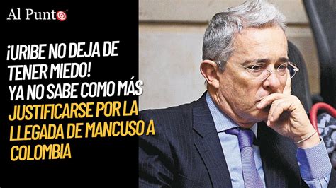 No Puede Ocultarlo Uribe No Sabe C Mo M S Justificarse Por La Llegada