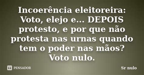 Incoerência Eleitoreira Voto Elejo Sr Nulo Pensador