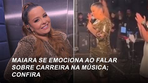 Maiara Se Emociona Ao Falar Sobre Carreira Na M Sica