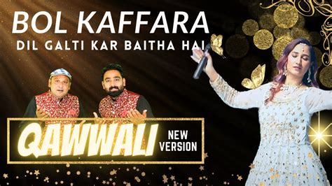 Bol Kaffara Kya Hoga Qawali New Version Dil Galti Kar Baitha Hai