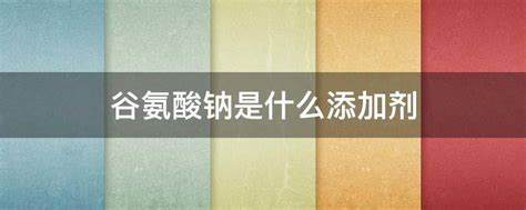 谷氨酸钠是什么添加剂 谷氨酸钠是什么添加剂作用是什么 谷氨酸钠