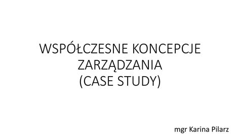 Wsp Czesne Koncepcje Zarz Dzania Case Study Ppt Pobierz