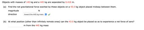 Solved Objects with masses of 145 kg and a 445 kg are | Chegg.com