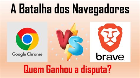 Comparativo Entre O Google Chrome E O Brave Qual O Melhor Navegador