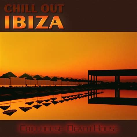 Chill Out Ibiza Chillhouse Beach House Vol 1 Compilation 2012