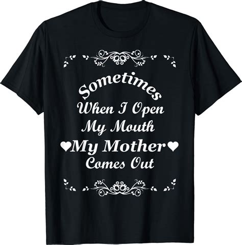 Sometimes When I Open My Mouth My Mother Comes Out Shirt